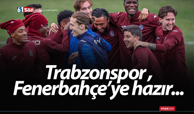 Trabzonspor Fenerbahçe'ye hazır!