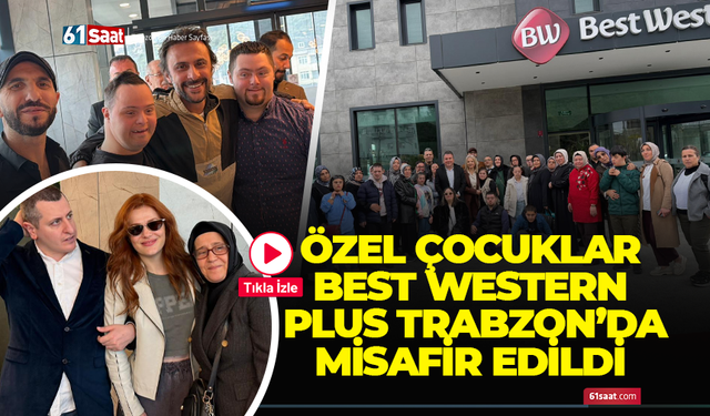 Özel Çocuklar Best Western Plus Trabzon’da misafir edildi