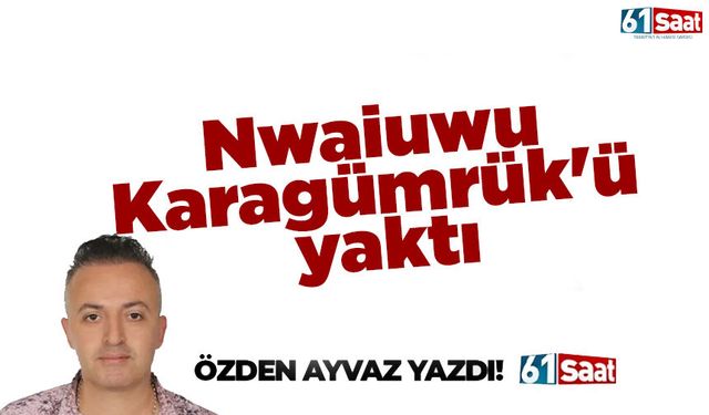 Nwaiuwu Karagümrük'ü yaktı