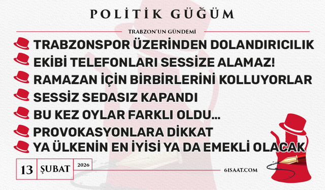 Politik Güğüm - 13 Şubat 2026