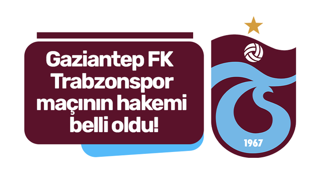 Gaziantep FK - Trabzonspor maçının hakemi belli oldu!