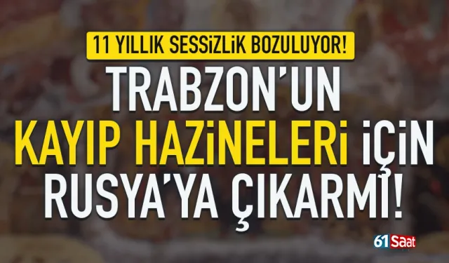 11 yıllık sessizlik bozuluyor! Trabzon’un kayıp hazineleri için Rusya’ya yeni çıkarma...