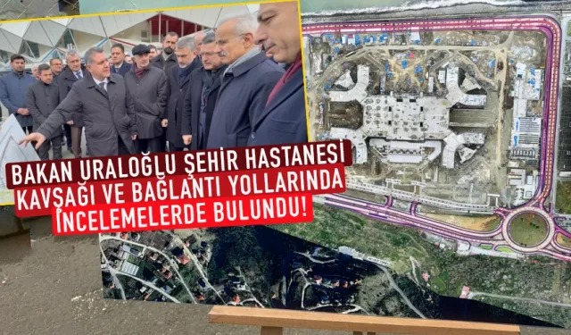 Bakan Abdulkadir Uraloğlu, Trabzon'da  Şehir Hastanesi yoluyla ilgili inceleme...