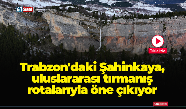 Trabzon'daki Şahinkaya, uluslararası tırmanış rotalarıyla öne çıkıyor