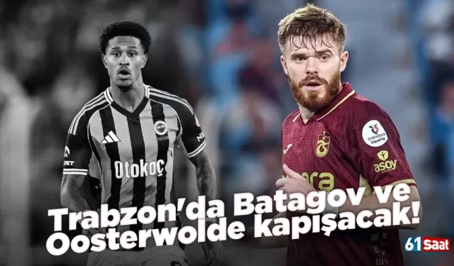 Trabzon'da Batagov ve Oosterwolde kapışacak!