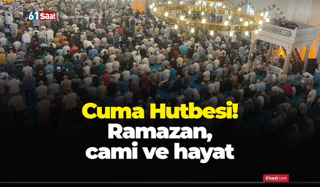 Cuma Hutbesi! Ramazan, cami ve hayat