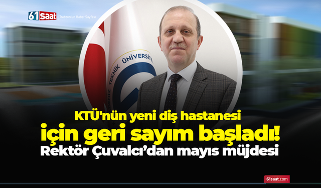 KTÜ'nün yeni diş hastanesi için geri sayım başladı! Rektör Çuvalcı’dan mayıs müjdesi