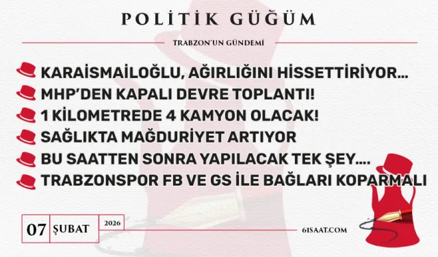 Politik Güğüm - 7 Şubat 2026