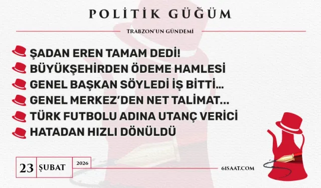 Politik Güğüm - 23 Şubat 2026