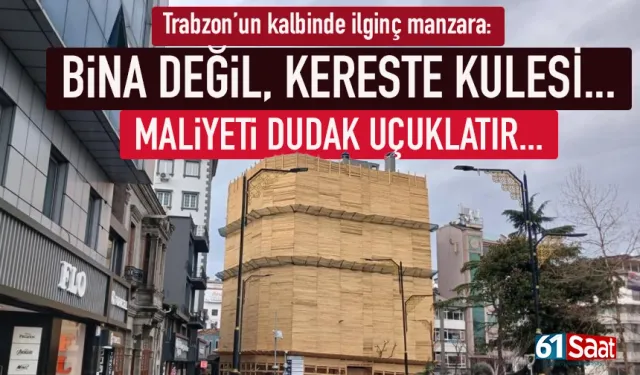 Trabzon’un kalbinde ilginç manzara: Bina değil, dev bir kereste kulesi!