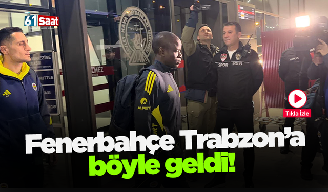 Fenerbahçe Trabzon'a böyle geldi!