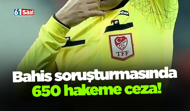 Bahis soruşturmasında 650 hakeme ceza!