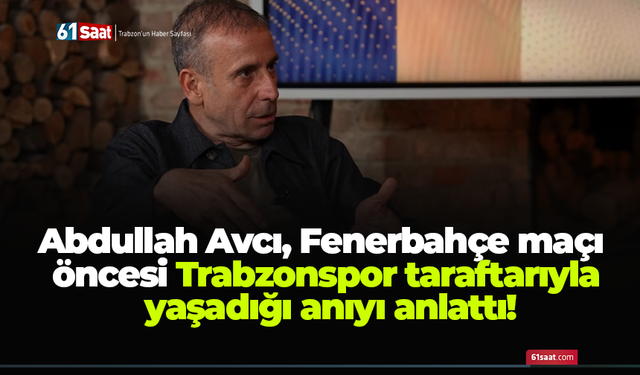 Abdullah Avcı, Fenerbahçe maçı öncesi Trabzonspor taraftarıyla yaşadığı anıyı anlattı!