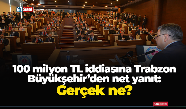 100 milyon TL iddiasına Trabzon Büyükşehir’den net yanıt: Gerçek ne?
