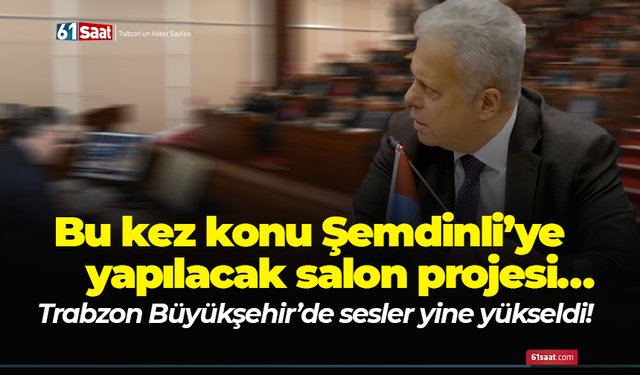 Trabzon Büyükşehir’de sesler yine yükseldi! Bu kez konu Şemdinli’ye yapılacak salon projesi…