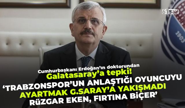 Cumhurbaşkanı Erdoğan'ın özel doktoru Erdöl 'Trabzonspor'un anlaştığı oyuncuyu ayartmak Galatasaray'a yakışmadı'