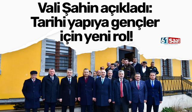 Vali Şahin açıkladı: Tarihi yapıya gençler için yeni rol!