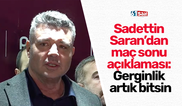 Sadettin Saran'dan maç sonunda açıklama! Gerginlik artık bitsin