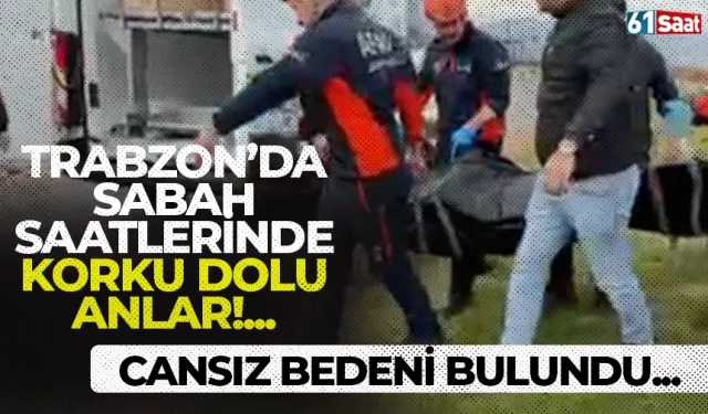 Trabzon'da korku dolu anlar! Cansız bedeni bulundu...