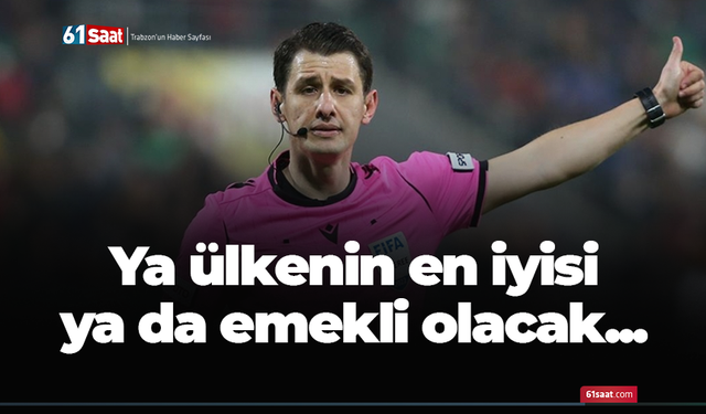 Ya ülkenin en iyisi ya da emekli olacak...