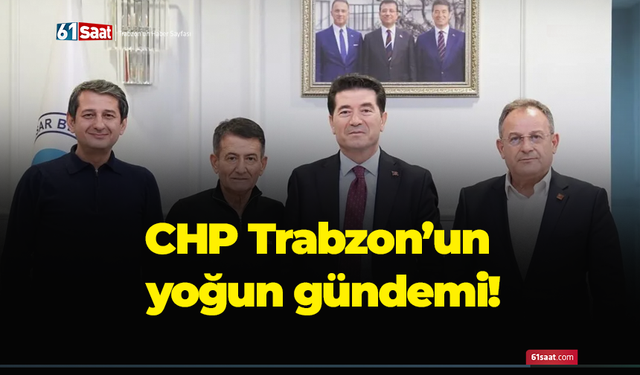 CHP Trabzon’un yoğun gündemi!
