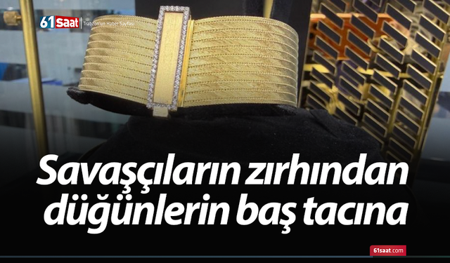 Savaşçıların zırhından düğünlerin baş tacına
