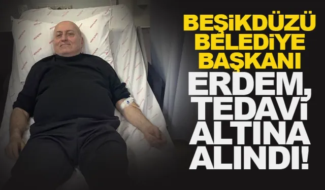 Trabzon Beşikdüzü Belediye Başkanı Cahit Erdem, tedavi altına alındı!