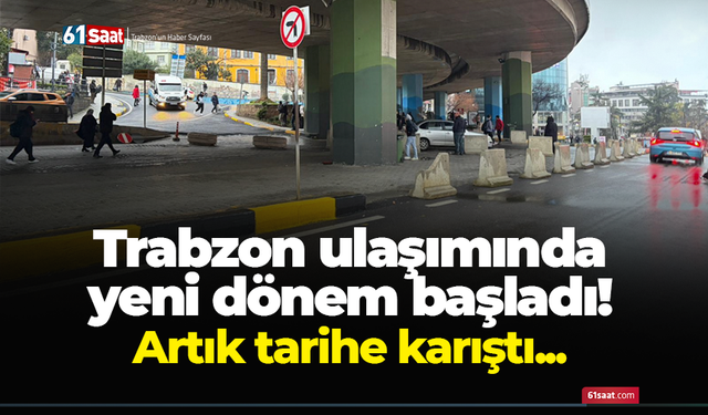 Trabzon ulaşımında yeni dönem başladı! Artık tarihe kavuştu...