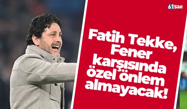 Fatih Tekke, Fener karşısında özel önlem almayacak!