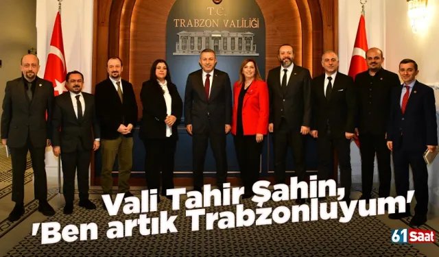 Vali Tahir Şahin, 'Ben artık Trabzonluyum'