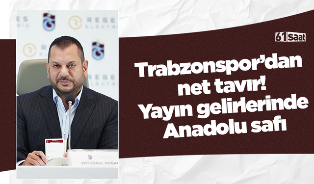 Trabzonspor’dan net tavır! Yayın gelirlerinde Anadolu safı