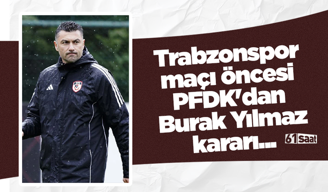 Trabzonspor maçı öncesi PFDK'dan Burak Yılmaz kararı...