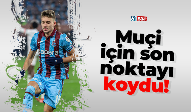 Muçi için son noktayı koydu!