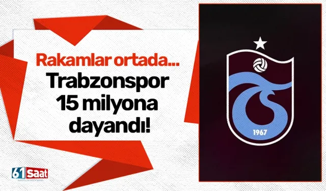 Rakamlar ortada... Trabzonspor 15 milyona dayandı!