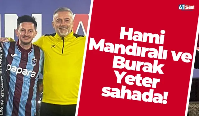 Hami Mandıralı ve Burak Yeter sahada!