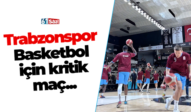 Trabzonspor Basketbol için kritik maç...