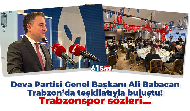 Deva Partisi Genel Başkanı Ali Babacan Trabzon’da teşkilatıyla buluştu! Trabzonspor sözleri…