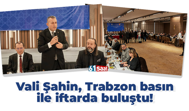 Vali Şahin, Trabzon basın ile iftarda buluştu!
