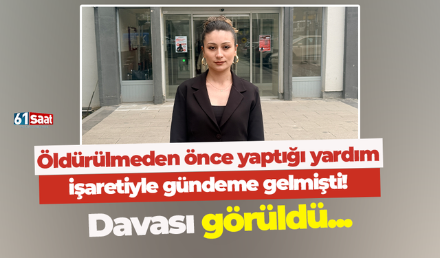 Öldürülmeden önce yaptığı yardım işaretiyle gündeme gelmişti! Davası görüldü
