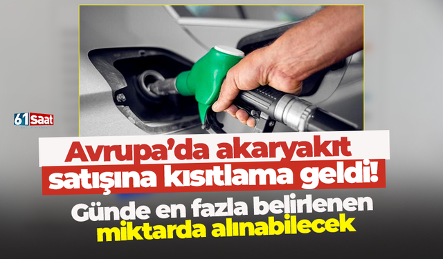 Avrupa’da akaryakıt satışına kısıtlama geldi! Günde en fazla belirlenen miktarda alınabilecek