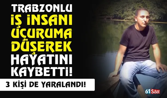 Trazonlu iş insanı, uçuruma düşerek hayatını kaybetti!
