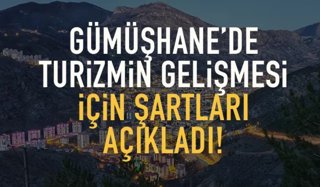 Gümüşhane’de turizim için bunlar şart...
