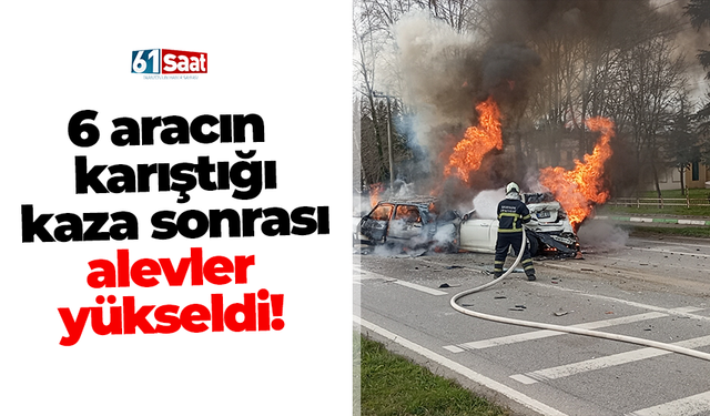 6 aracın karıştığı kaza sonrası alevler yükseldi!