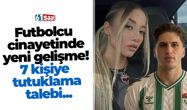 Futbolcu cinayetinde yeni gelişme! 7 kişiye tutuklama talebi...