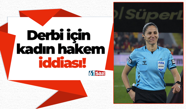 Derbi için kadın hakem iddiası!