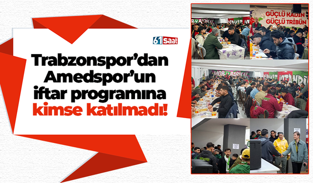 Trabzonspor’dan Amedspor’un iftar programına kimse katılmadı!