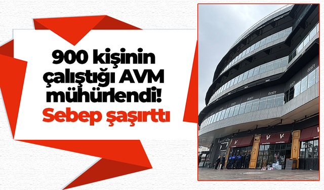 900 kişinin çalıştığı AVM mühürlendi! Sebep şaşırttı