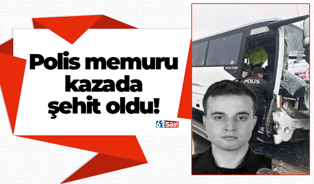 Polis memuru kazada şehit oldu!