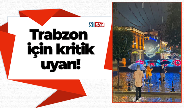 Trabzon için kritik uyarı!