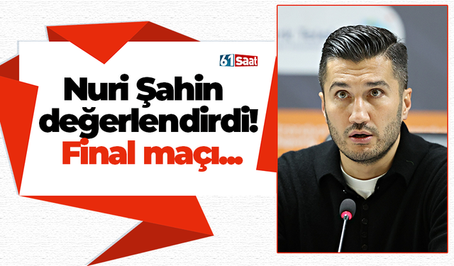 Nuri Şahin değerlendirdi! Final maçı...